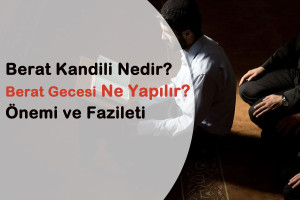 Berat Kandili Nedir? Berat Gecesi Ne Yapılır? Önemi ve Fazileti