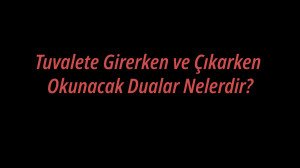 Tuvalete Girerken ve Çıkarken Okunacak Dualar Nelerdir?